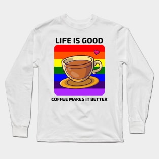 Life is good Coffee makes it better Long Sleeve T-Shirt